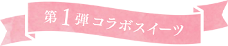第1弾コラボスイーツ